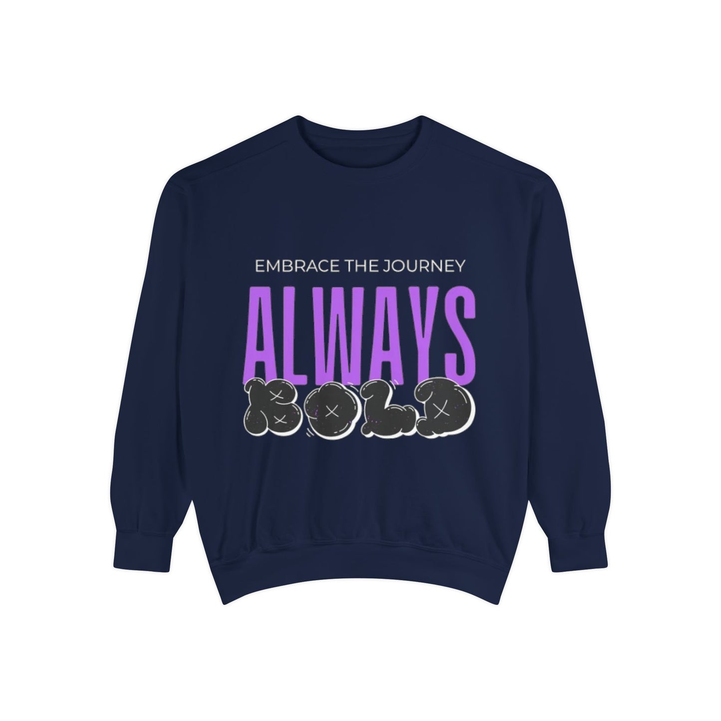 Always Bold Unisex Garment-Dyed Sweatshirt - Embrace the Journey