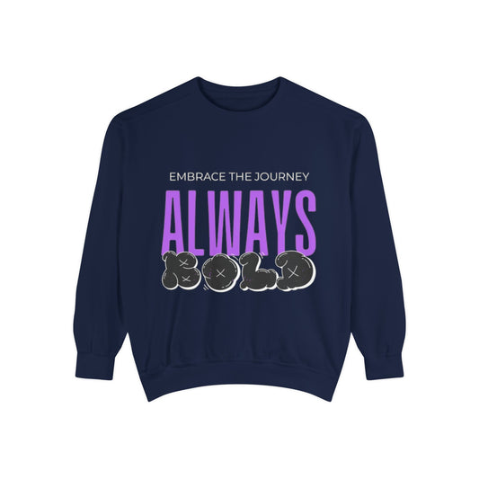 Always Bold Unisex Garment-Dyed Sweatshirt - Embrace the Journey
